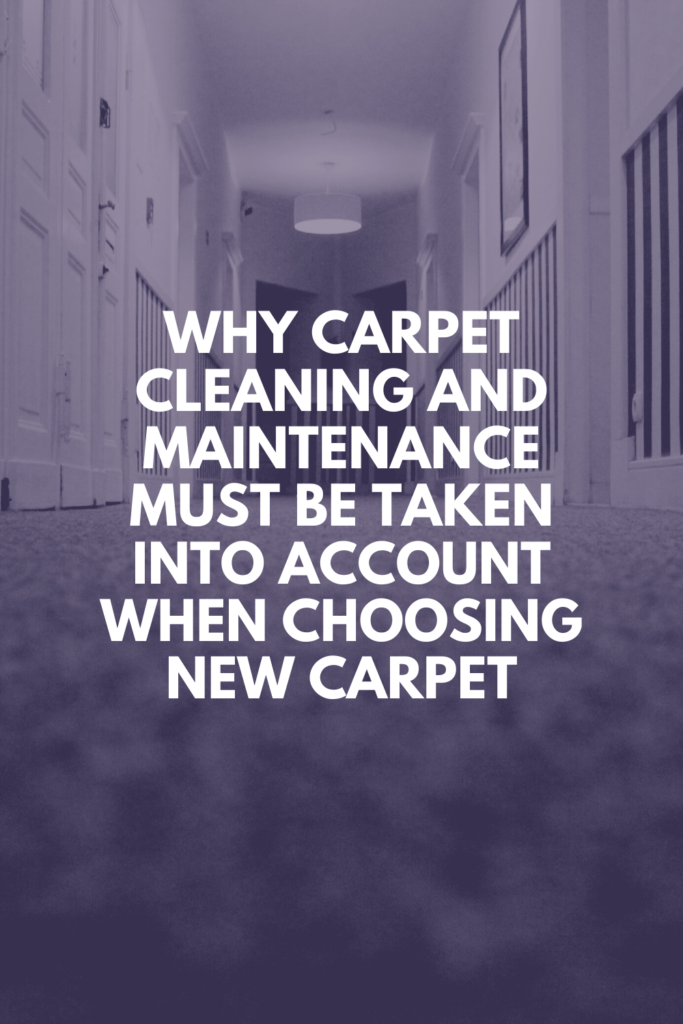 Why Carpet Cleaning and Maintenance Must be Taken Into Account When Choosing New Carpet