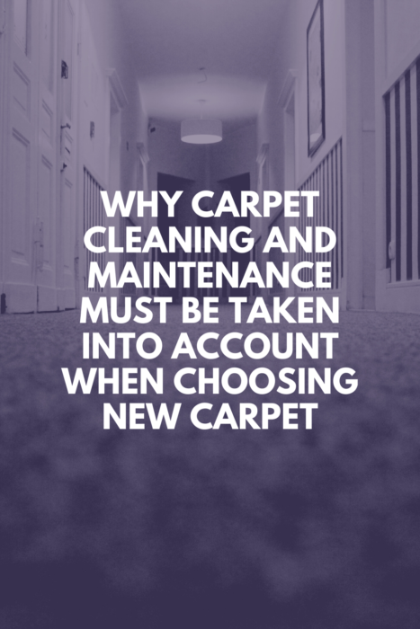 Why Carpet Cleaning and Maintenance Must be Taken Into Account When Choosing New Carpet
